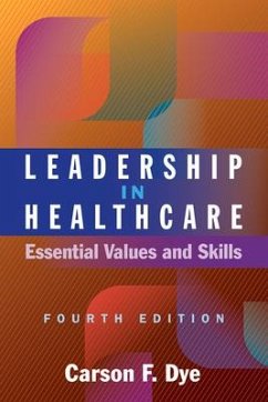 Leadership in Healthcare: Essential Values and Skills, Fourth Edition - Dye, Carson F.