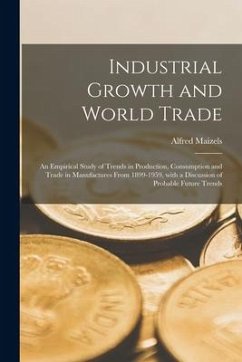 Industrial Growth and World Trade: an Empirical Study of Trends in Production, Consumption and Trade in Manufactures From 1899-1959, With a Discussion - Maizels, Alfred