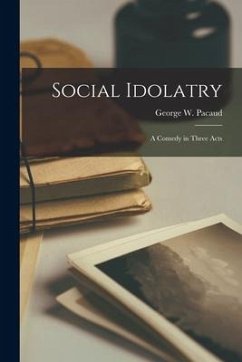 Social Idolatry [microform]: a Comedy in Three Acts