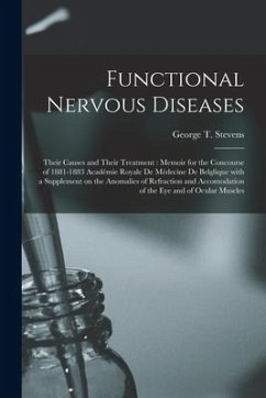 Functional Nervous Diseases: Their Causes and Their Treatment: Memoir for the Concourse of 1881-1883 Académie Royale De Médecine De Belglique With