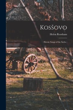 Kosšovo: Heroic Songs of the Serbs; - Rootham, Helen