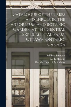 Cover Catalogue of the Trees and Shrubs in the Arboretum and Botanic Garden at the Central Experimental Farm, Ottawa, Ontario, Canada [microform]
