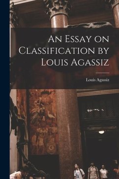 An Essay on Classification by Louis Agassiz - Agassiz, Louis
