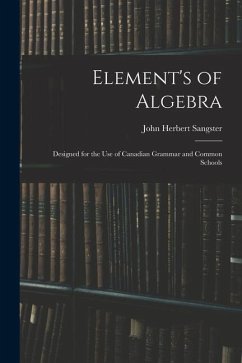 Element's of Algebra: Designed for the Use of Canadian Grammar and Common Schools - Sangster, John Herbert