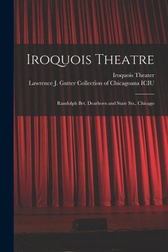 Iroquois Theatre: Randolph Bet. Dearborn and State Sts., Chicago