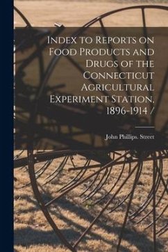 Index to Reports on Food Products and Drugs of the Connecticut Agricultural Experiment Station, 1896-1914 - Street, John Phillips