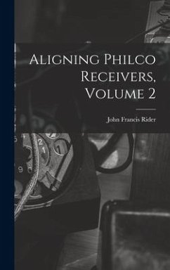 Aligning Philco Receivers, Volume 2 - Rider, John Francis