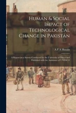 Human & Social Impact of Technological Change in Pakistan; a Report on a Survey Conducted by the University of Dacca and Published With the Assistance