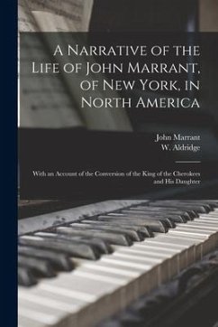 A Narrative of the Life of John Marrant, of New York, in North America: With an Account of the Conversion of the King of the Cherokees and His Daughte - Marrant, John