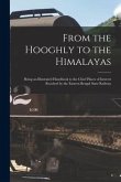 From the Hooghly to the Himalayas: Being an Illustrated Handbook to the Chief Places of Interest Reached by the Eastern Bengal State Railway