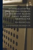 A Catalogue of the Officers and Students of the Mount Allison Ladies' Academy, Sackville, N.B. [microform]: for the Year Commencing Nov. 1858, and End