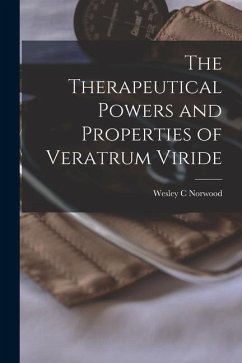 The Therapeutical Powers and Properties of Veratrum Viride [microform] - Norwood, Wesley C.