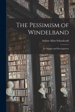 The Pessimism of Windelband: Its Origins and Development - Schoolcraft, Arthur Allen