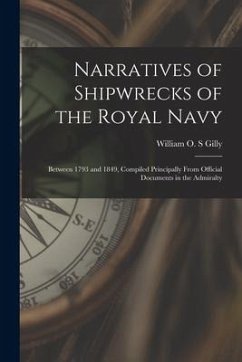 Narratives of Shipwrecks of the Royal Navy [microform]: Between 1793 and 1849, Compiled Principally From Official Documents in the Admiralty