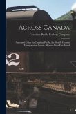 Across Canada: Annotated Guide via Canadian Pacific, the World's Greatest Transportation System: Western Lines East Bound