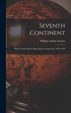 Seventh Continent; Saga of Australasian Exploration in Antarctica, 1895-1950 - Scholes, William Arthur