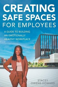 Creating Safe Spaces for Employees: A guide to building an emotionally healthy workplace. - Owens-Howard, Stacey