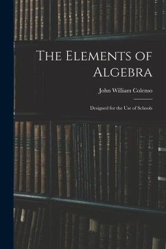 The Elements of Algebra: Designed for the Use of Schools - Colenso, John William