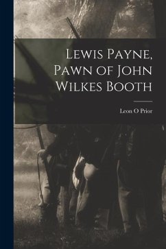 Lewis Payne, Pawn of John Wilkes Booth - Prior, Leon O.