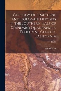Geology of Limestone and Dolomite Deposits in the Southern Half of Standard Quadrangle, Tuolumne County, California; No.58 - Hart, Earl W.