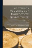 A Letter on Canadian and United States Lumber Tariffs [microform]: as Affecting the Interests of Canada and the United States: Written for the Canadia