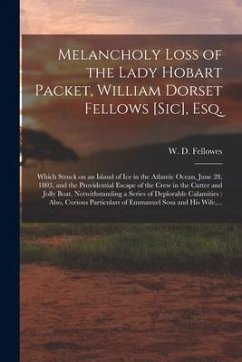 Melancholy Loss of the Lady Hobart Packet, William Dorset Fellows [sic], Esq. [microform]: Which Struck on an Island of Ice in the Atlantic Ocean, Jun