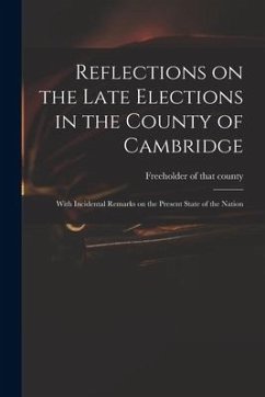 Reflections on the Late Elections in the County of Cambridge: With Incidental Remarks on the Present State of the Nation