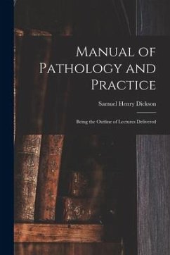 Manual of Pathology and Practice: Being the Outline of Lectures Delivered - Dickson, Samuel Henry