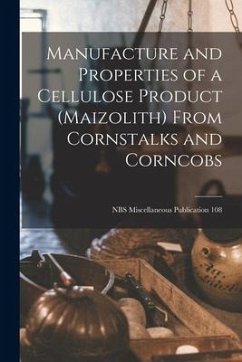 Manufacture and Properties of a Cellulose Product (maizolith) From Cornstalks and Corncobs; NBS Miscellaneous Publication 108 - Anonymous