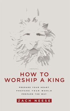 How to Worship a King: Prepare Your Heart. Prepare Your World. Prepare the Way. - Neese, Zach