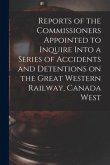 Reports of the Commissioners Appointed to Inquire Into a Series of Accidents and Detentions on the Great Western Railway, Canada West