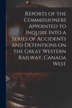 Reports of the Commissioners Appointed to Inquire Into a Series of Accidents and Detentions on the Great Western Railway, Canada West - Anonymous