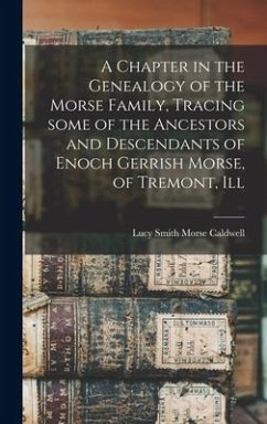 A Chapter in the Genealogy of the Morse Family, Tracing Some of the Ancestors and Descendants of Enoch Gerrish Morse, of Tremont, Ill