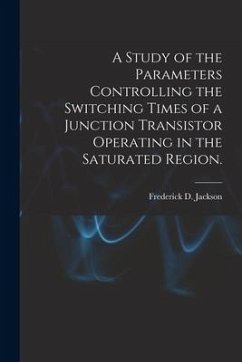 A Study of the Parameters Controlling the Switching Times of a Junction Transistor Operating in the Saturated Region. - Jackson, Frederick D.