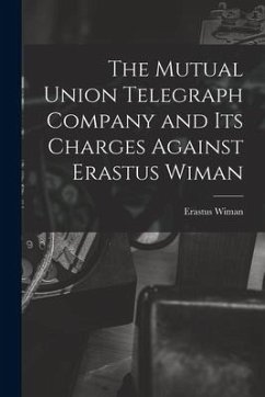 The Mutual Union Telegraph Company and Its Charges Against Erastus Wiman [microform] - Wiman, Erastus