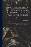 Watch, the Prophecy [of the] Scripture and Truth Which Came to Pass in the Year 1851 [microform]: That Thing is Proved Herein [and] Published Among Al