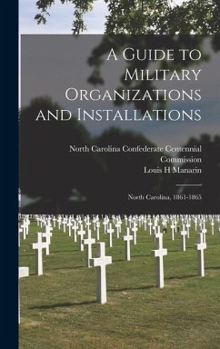 A Guide to Military Organizations and Installations: North Carolina, 1861-1865 - Manarin, Louis H.
