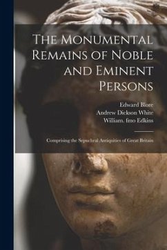 The Monumental Remains of Noble and Eminent Persons: Comprising the Sepuchral Antiquities of Great Britain - Blore, Edward