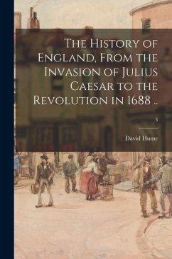 The History of England, From the Invasion of Julius Caesar to the Revolution in 1688 ..; 3 - Hume, David