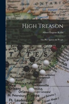 High Treason; the Plot Against the People - Kahn, Albert Eugene
