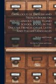 Catalogue of English and French Books on Miscellaneous Subjects and of School Books in the English, French, Greek, Latin and Italian Languages [microf