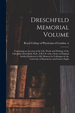 Dreschfeld Memorial Volume: Containing an Account of the Life, Work, and Writings of the Late Julius Dreschfeld, M.D., F.R.C.P. With a Series of O