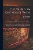 The Canadian Cricketer's Guide [microform]: Containing Photographs and Biographical Sketch of a Prominent Cricketer, History of Cricket, Hints on the