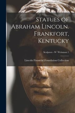 Statues of Abraham Lincoln. Frankfort, Kentucky; Sculptors - W Weinman 1