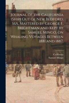 Journal of the California (Ship) out of New Bedford, MA, Mastered by George F. Brightman and Kept by Samuel Mingo, on Whaling Voyages Between 1881 and - Mingo, Samuel
