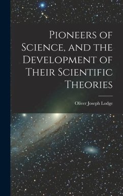 Pioneers of Science, and the Development of Their Scientific Theories - Lodge, Oliver Joseph