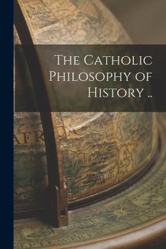 The Catholic Philosophy of History .. - Anonymous