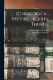 Genealogical Record of John Thorne: Also the Direct Descendants of James Thorne and Hannah Brown of Salisbury, Mass. and Kingston, N.H., Also the Fami