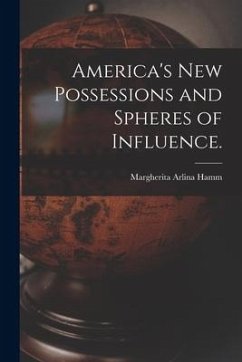 America's New Possessions and Spheres of Influence. - Hamm, Margherita Arlina