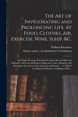 The Art of Invigorating and Prolonging Life, by Food, Clothes, Air, Exercise, Wine, Sleep, &c.: and Peptic Precepts, Pointing out Agreeable and Effect